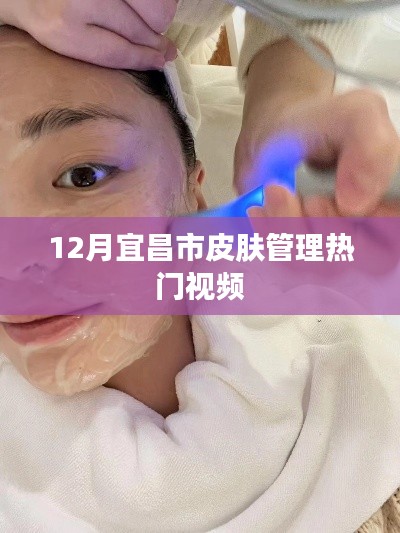 宜昌冬季皮肤管理热门视频推荐