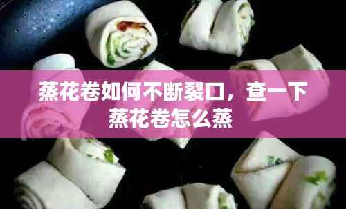 蒸花卷如何不断裂口,查一下蒸花卷怎么蒸