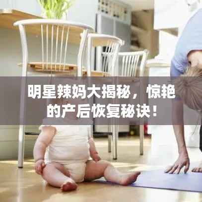 明星辣妈大揭秘，惊艳的产后恢复秘诀！