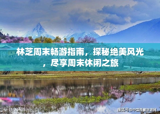 林芝周末畅游指南,探秘绝美风光,尽享周末休闲之旅