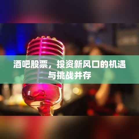 酒吧股票,投资新风口的机遇与挑战并存