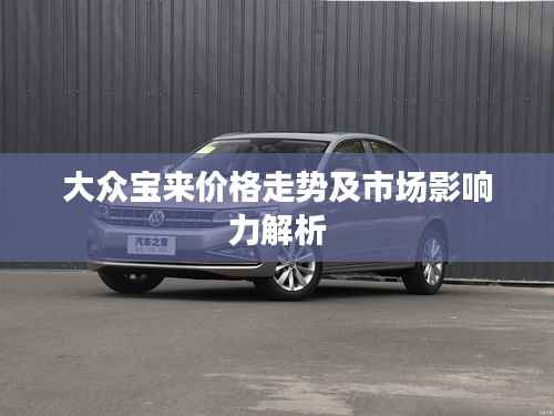 大众宝来价格走势及市场影响力解析