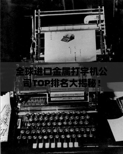 全球进口金属打字机公司TOP排名大揭秘!