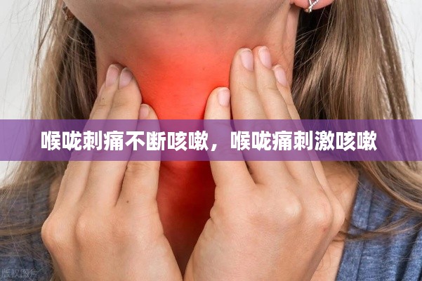 喉咙刺痛不断咳嗽,喉咙痛刺激咳嗽