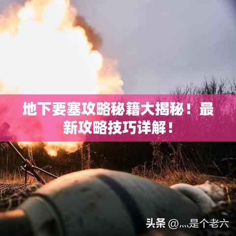 地下要塞攻略秘籍大揭秘！最新攻略技巧详解！